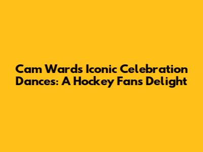 Cam Ward's Iconic Celebration Dances: A Hockey Fan's Delight