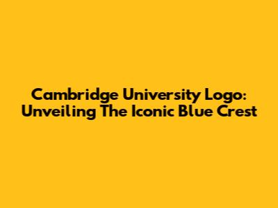Cambridge University Logo: Unveiling The Iconic Blue Crest