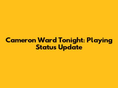 Cameron Ward Tonight: Playing Status Update