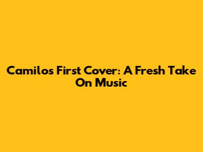 Camilo's First Cover: A Fresh Take On Music
