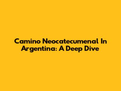 Camino Neocatecumenal In Argentina: A Deep Dive