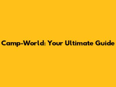 Camp-World: Your Ultimate Guide
