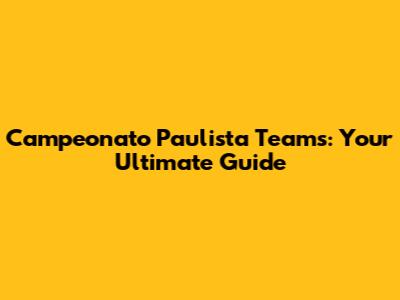 Campeonato Paulista Teams: Your Ultimate Guide