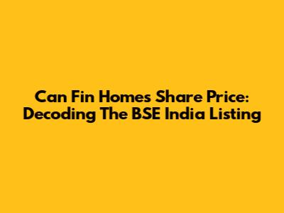 Can Fin Homes Share Price: Decoding The BSE India Listing