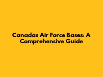 Canada's Air Force Bases: A Comprehensive Guide
