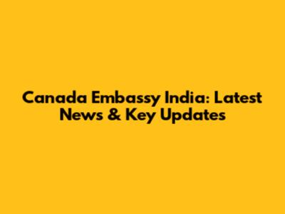 Canada Embassy India: Latest News & Key Updates
