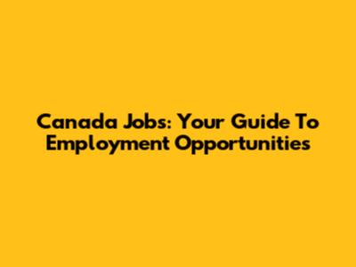 Canada Jobs: Your Guide To Employment Opportunities