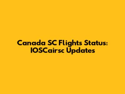 Canada SC Flights Status: IOSCairsc Updates