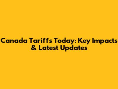 Canada Tariffs Today: Key Impacts & Latest Updates