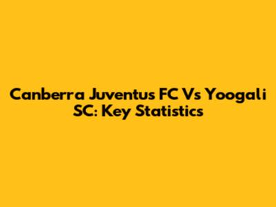 Canberra Juventus FC Vs Yoogali SC: Key Statistics
