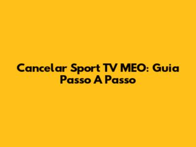 Cancelar Sport TV MEO: Guia Passo A Passo
