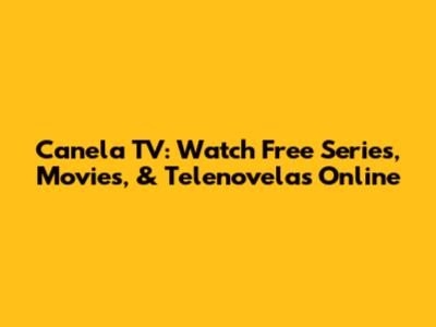 Canela TV: Watch Free Series, Movies, & Telenovelas Online