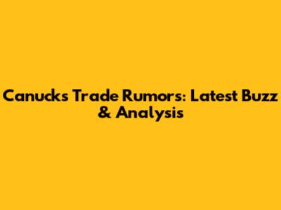 Canucks Trade Rumors: Latest Buzz & Analysis