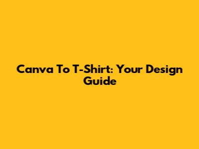 Canva To T-Shirt: Your Design Guide