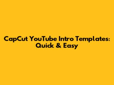 CapCut YouTube Intro Templates: Quick & Easy