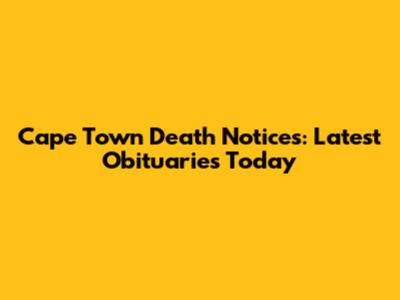 Cape Town Death Notices: Latest Obituaries Today