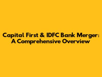 Capital First & IDFC Bank Merger: A Comprehensive Overview