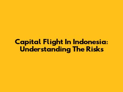 Capital Flight In Indonesia: Understanding The Risks