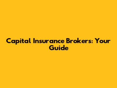 Capital Insurance Brokers: Your Guide