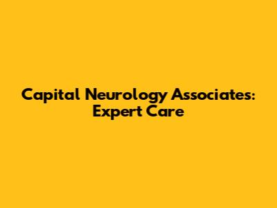 Capital Neurology Associates: Expert Care