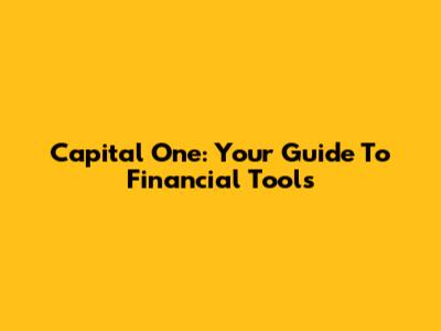 Capital One: Your Guide To Financial Tools