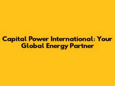 Capital Power International: Your Global Energy Partner