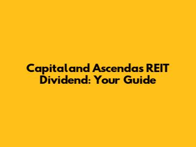 Capitaland Ascendas REIT Dividend: Your Guide