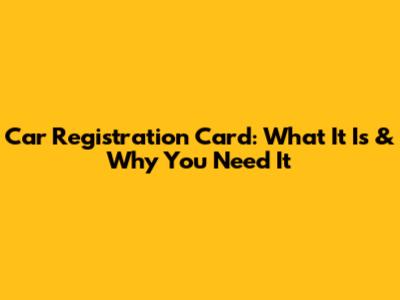 Car Registration Card: What It Is & Why You Need It