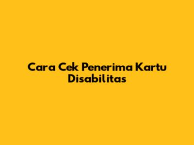 Cara Cek Penerima Kartu Disabilitas