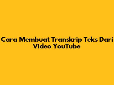 Cara Membuat Transkrip Teks Dari Video YouTube