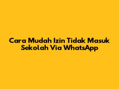 Cara Mudah Izin Tidak Masuk Sekolah Via WhatsApp