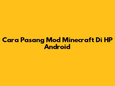 Cara Pasang Mod Minecraft Di HP Android
