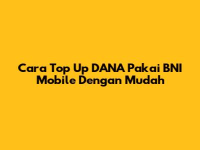 Cara Top Up DANA Pakai BNI Mobile Dengan Mudah