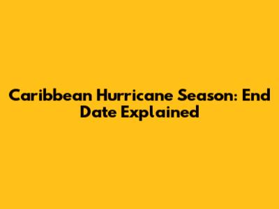 Caribbean Hurricane Season: End Date Explained