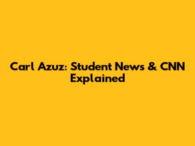 Carl Azuz: Student News & CNN Explained