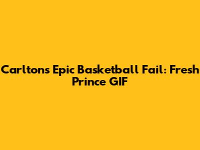 Carlton's Epic Basketball Fail: Fresh Prince GIF