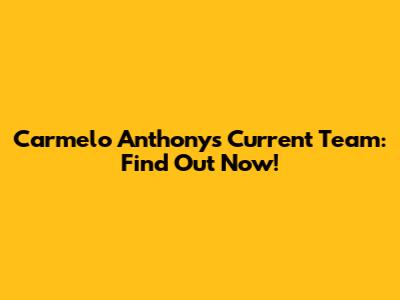 Carmelo Anthony's Current Team: Find Out Now!
