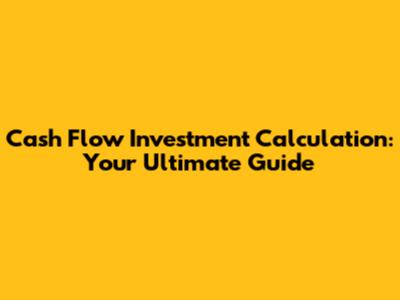 Cash Flow Investment Calculation: Your Ultimate Guide