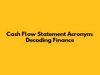 Cash Flow Statement Acronym: Decoding Finance