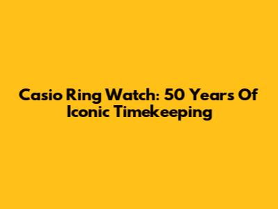 Casio Ring Watch: 50 Years Of Iconic Timekeeping