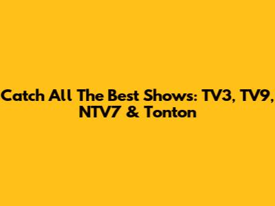 Catch All The Best Shows: TV3, TV9, NTV7 & Tonton