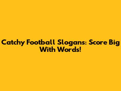 Catchy Football Slogans: Score Big With Words!