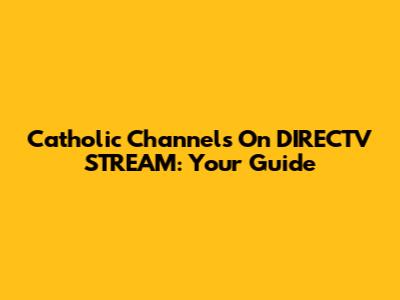 Catholic Channels On DIRECTV STREAM: Your Guide