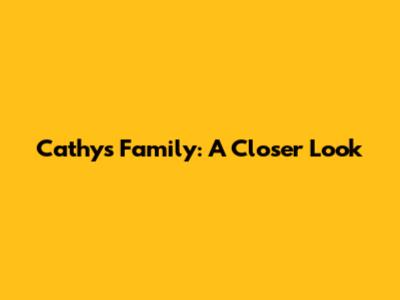 Cathy's Family: A Closer Look