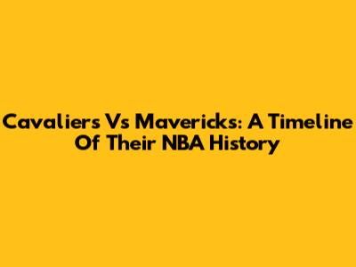Cavaliers Vs Mavericks: A Timeline Of Their NBA History
