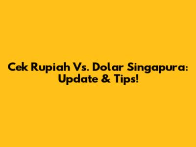 Cek Rupiah Vs. Dolar Singapura: Update & Tips!