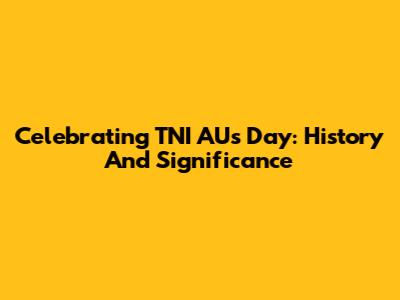 Celebrating TNI AU's Day: History And Significance