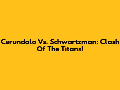 Cerundolo Vs. Schwartzman: Clash Of The Titans!