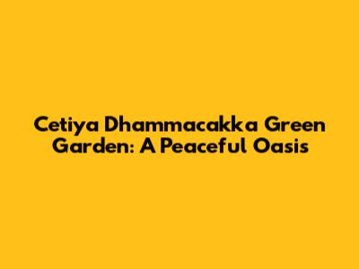 Cetiya Dhammacakka Green Garden: A Peaceful Oasis