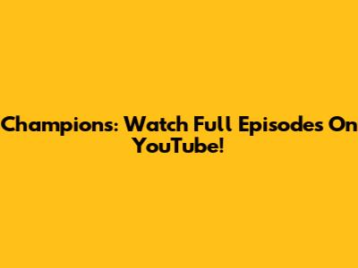 Champions: Watch Full Episodes On YouTube!